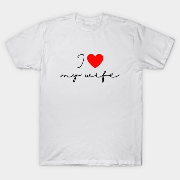 I Love my Wife T-Shirt by UniqueMe